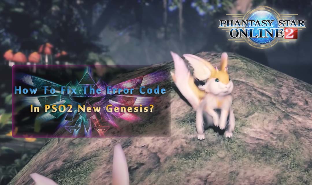 How To Fix The Error Code In PSO2 New Genesis? – GAME