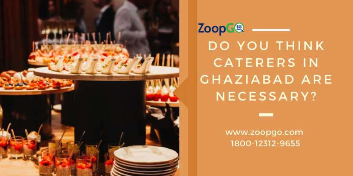 Do you think Caterers in Ghaziabad are necessary?