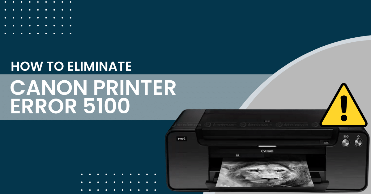 How to Eliminate Canon Printer Error 5100