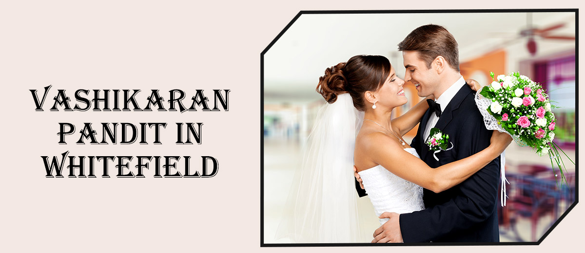 Vashikaran Astrologer in Whitefield | Vashikaran Specialist