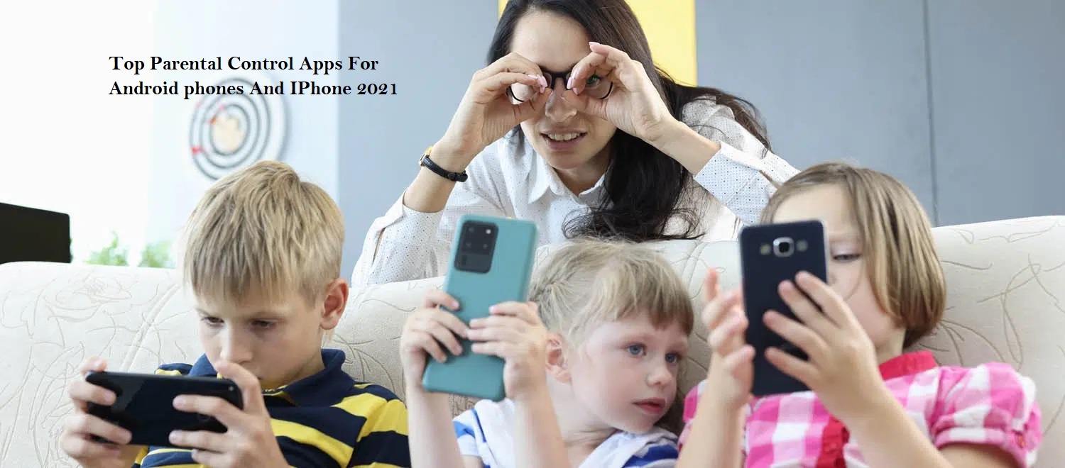 Top Parental Control Apps For Android phones And IPhone 2021