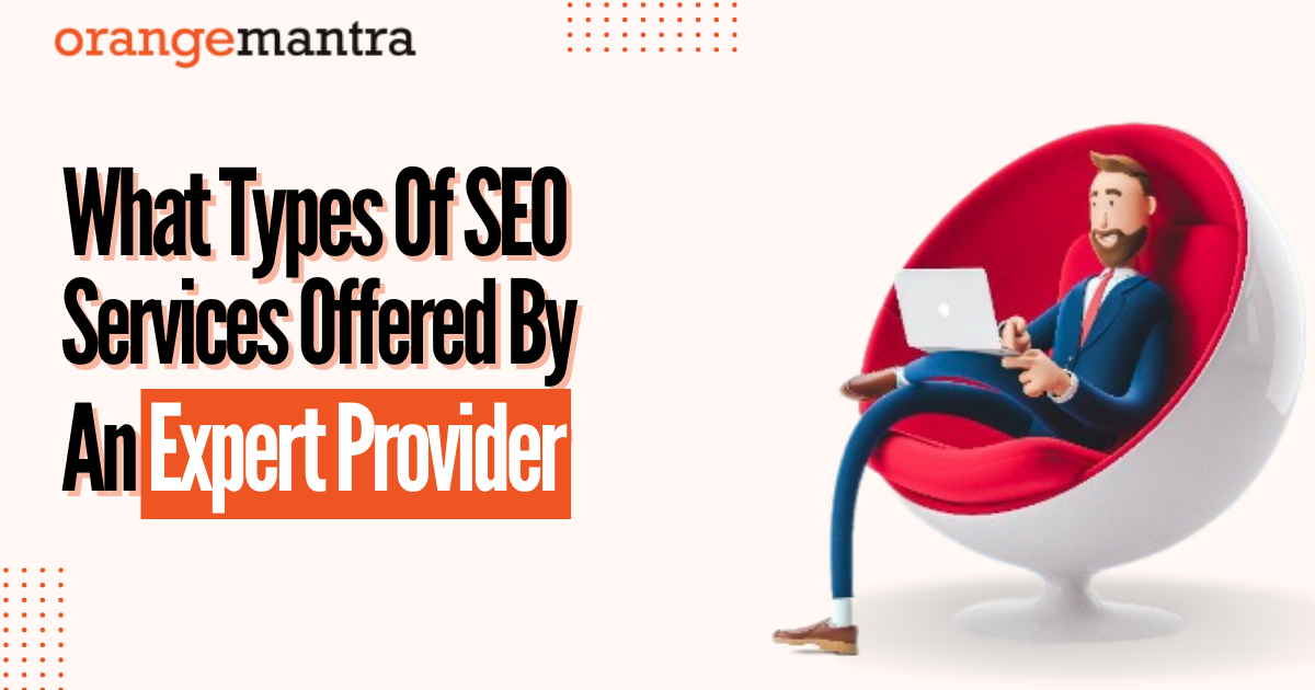 What Types Of SEO Services Offered By An Expert Provider | by Orange Mantra Digital Marketing | Medium