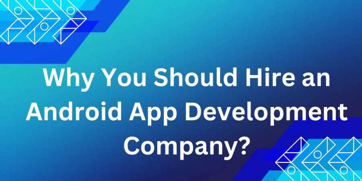 Why You Should Hire an Android App Development Company?