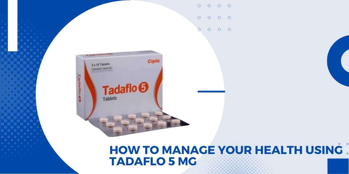   <br> <br>How to Manage Your Health Using Tadaflo 5 MG 