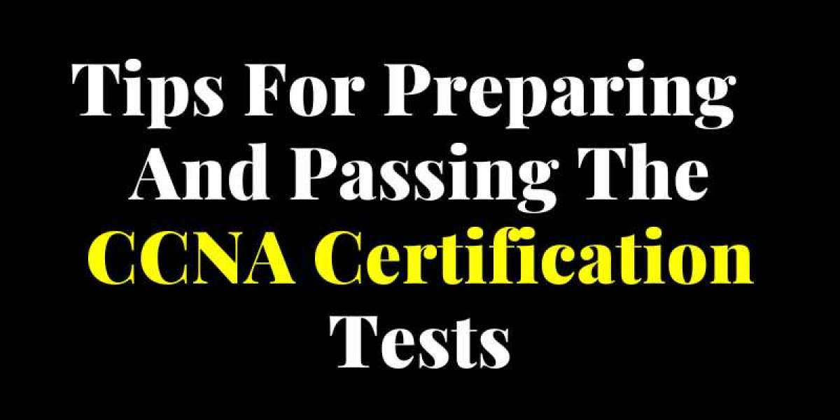 Tips For Preparing And Passing The CCNA Certification Tests