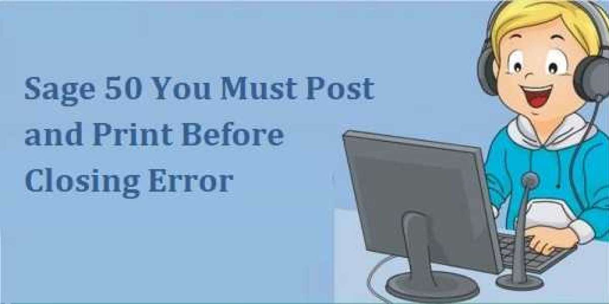 Complete Guide Sage 50 You Must Post and Print Before Closing Error