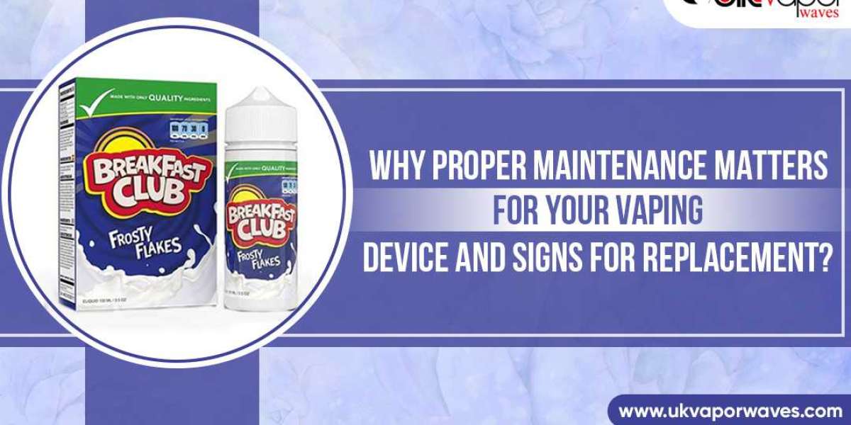 Why Proper Maintenance Matters For Your Vaping Device And Signs For Replacement?