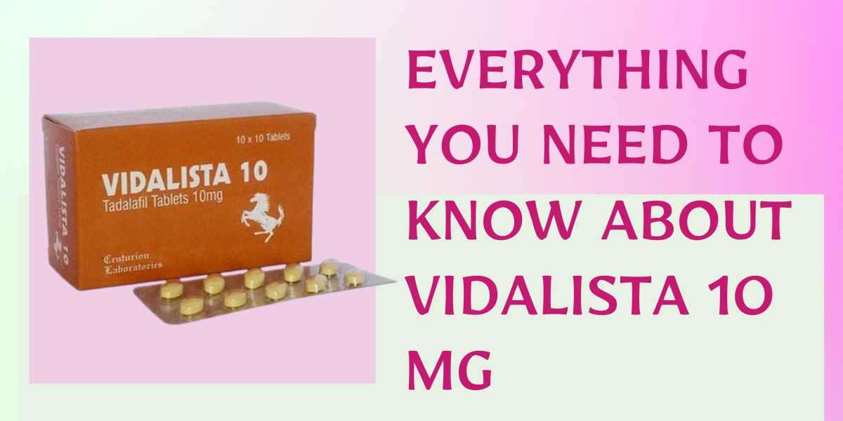 Everything You Need to Know About Vidalista 10 Mg