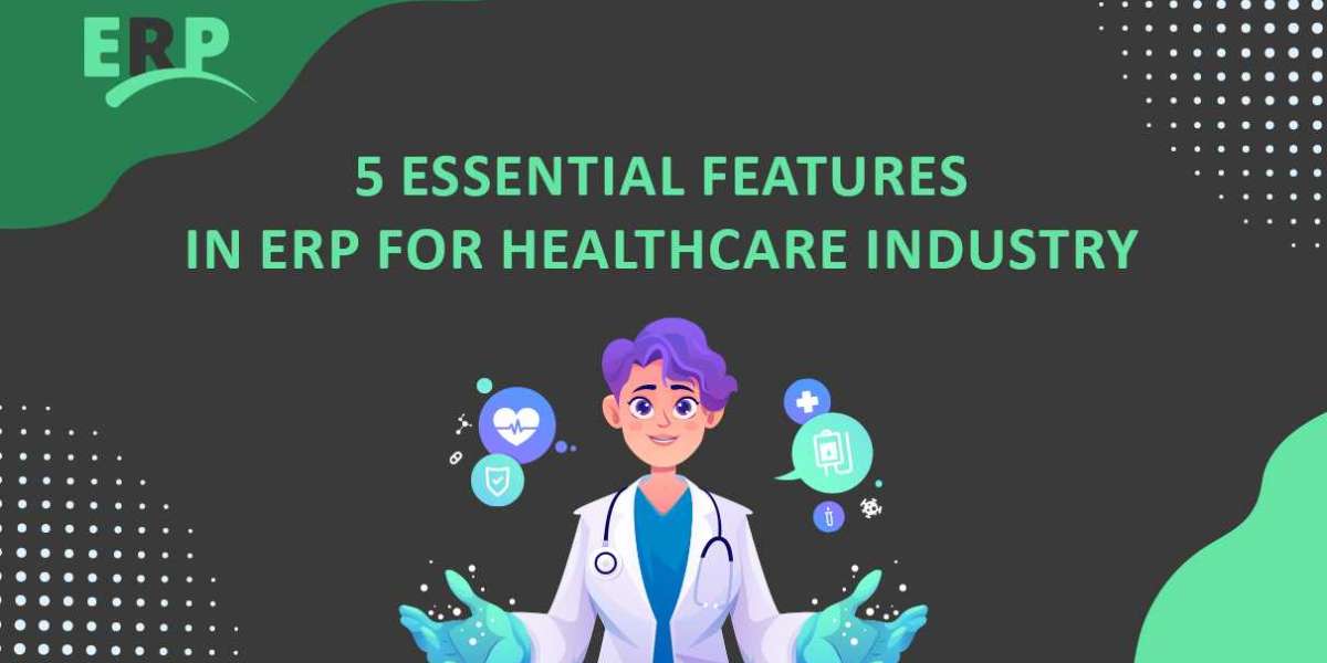 5 Essential Features in ERP for Healthcare Industry