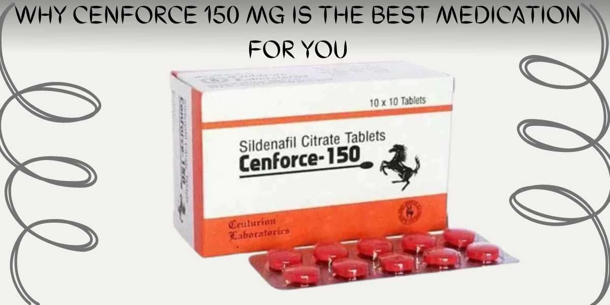 Why Cenforce 150 MG is the best medication for you
