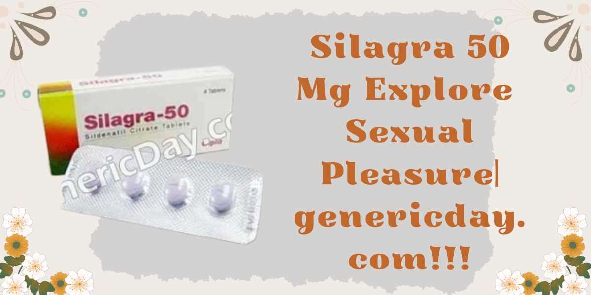 Silagra 50 Mg Explore Sexual Pleasure|genericday.com!!!