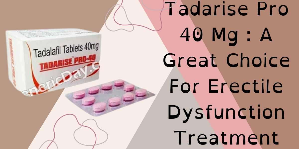 Tadarise Pro 40 Mg : A Great Choice For Erectile Dysfunction Treatment