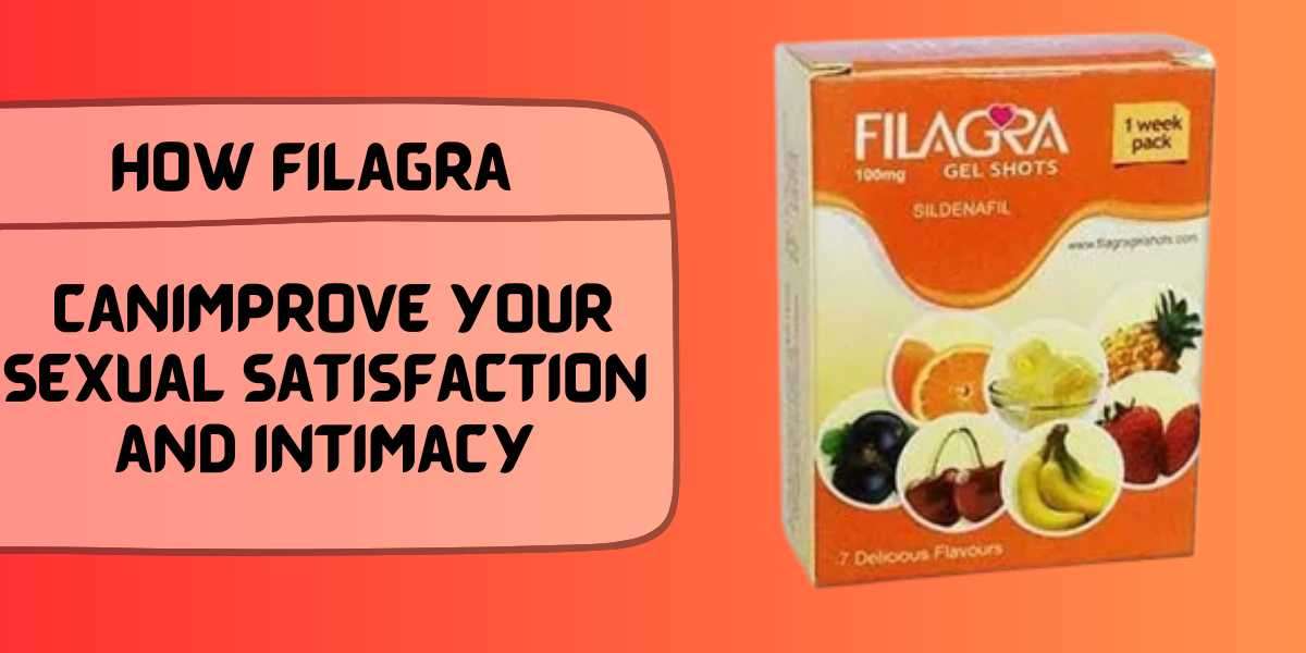 How Filagra   Can Improve Your Sexual Satisfaction and Intimacy