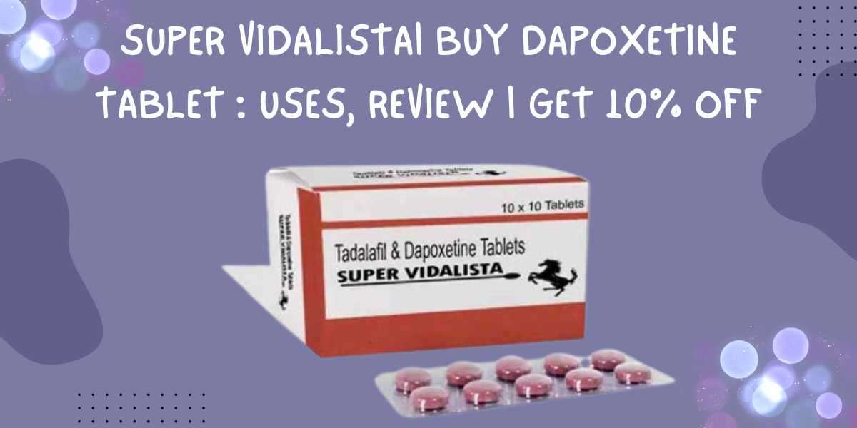 Super Vidalista | Buy Dapoxetine Tablet : Uses, Review | Get 10% OFF