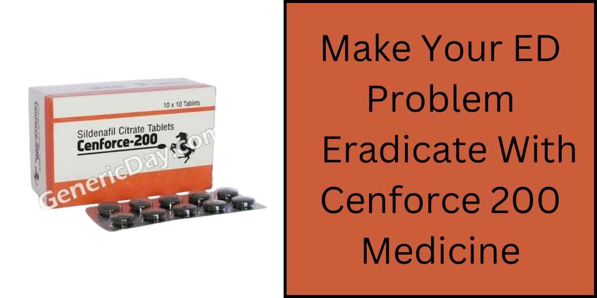 Make Your ED Problem Eradicate With Cenforce 200 Medicine