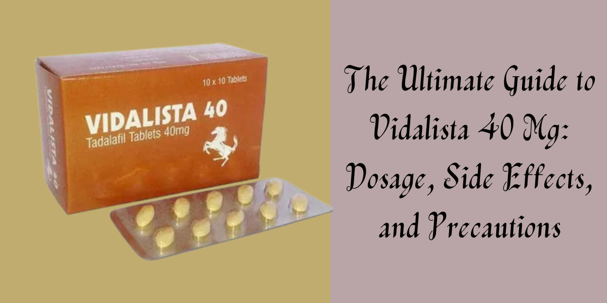 The Ultimate Guide to Vidalista 40 Mg: Dosage, Side Effects, and Precautions