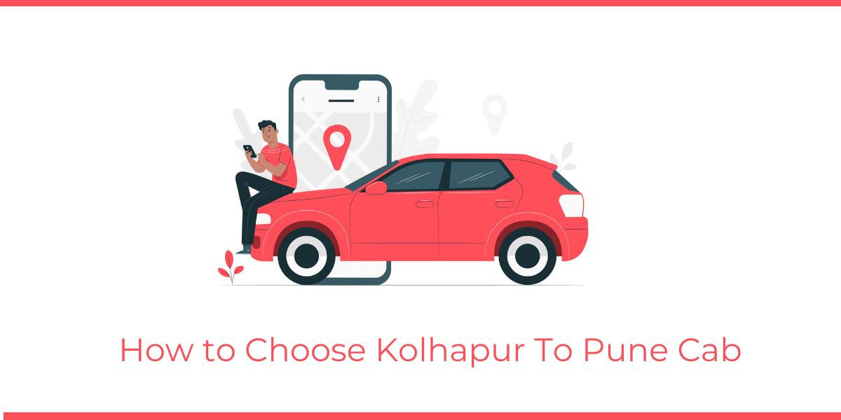 How to Choose Kolhapur To Pune Cab