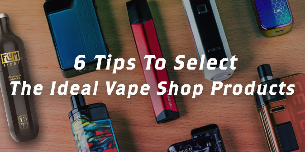 6 Tips to Select the Ideal Vape Shop Products