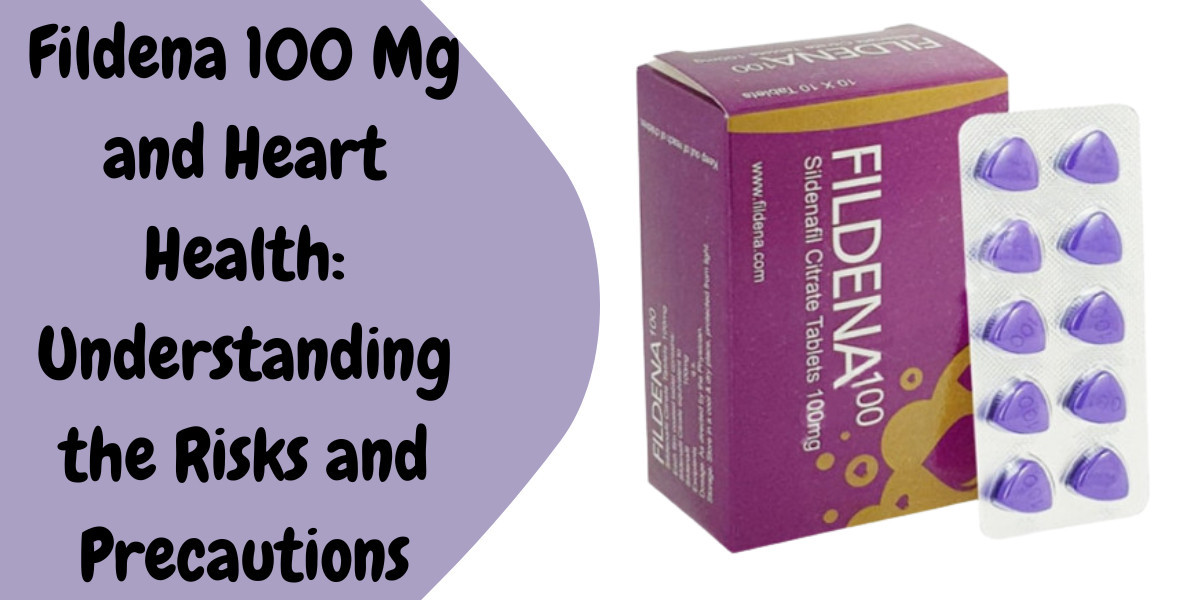 Fildena 100 Mg and Heart Health: Understanding the Risks and Precautions