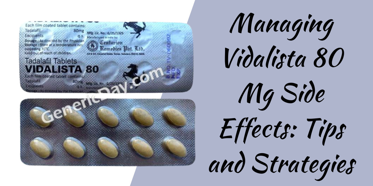 Managing Vidalista 80 Mg Side Effects: Tips and Strategies