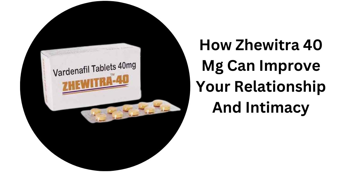 How Zhewitra 40 Mg Can Improve Your Relationship And Intimacy