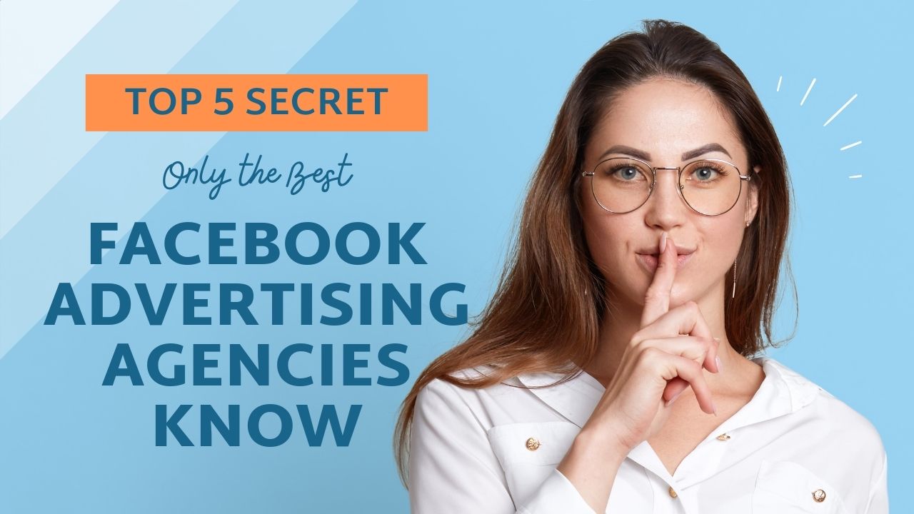 5 Secrets Only the Best Facebook Advertising Agencies Know