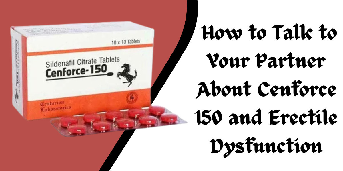  How to Talk to Your Partner About Cenforce 150 and Erectile Dysfunction