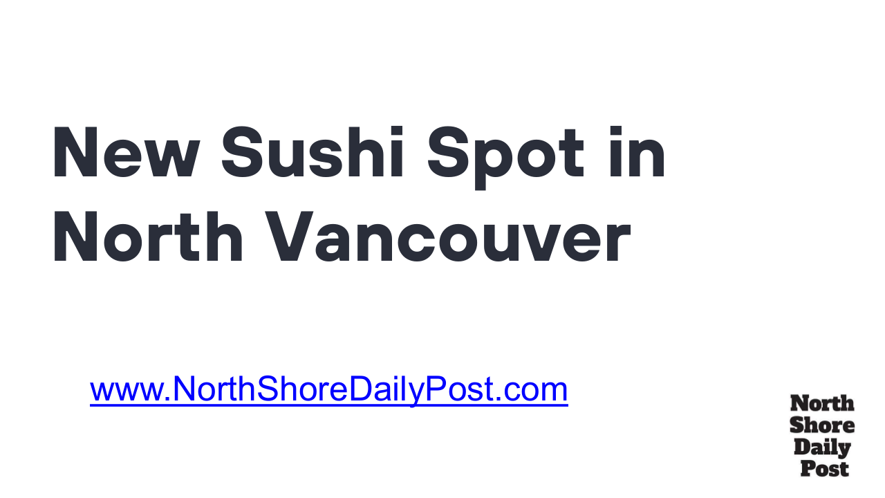 New Sushi Spot in North Vancouver  NorthShoreDailyPost.com