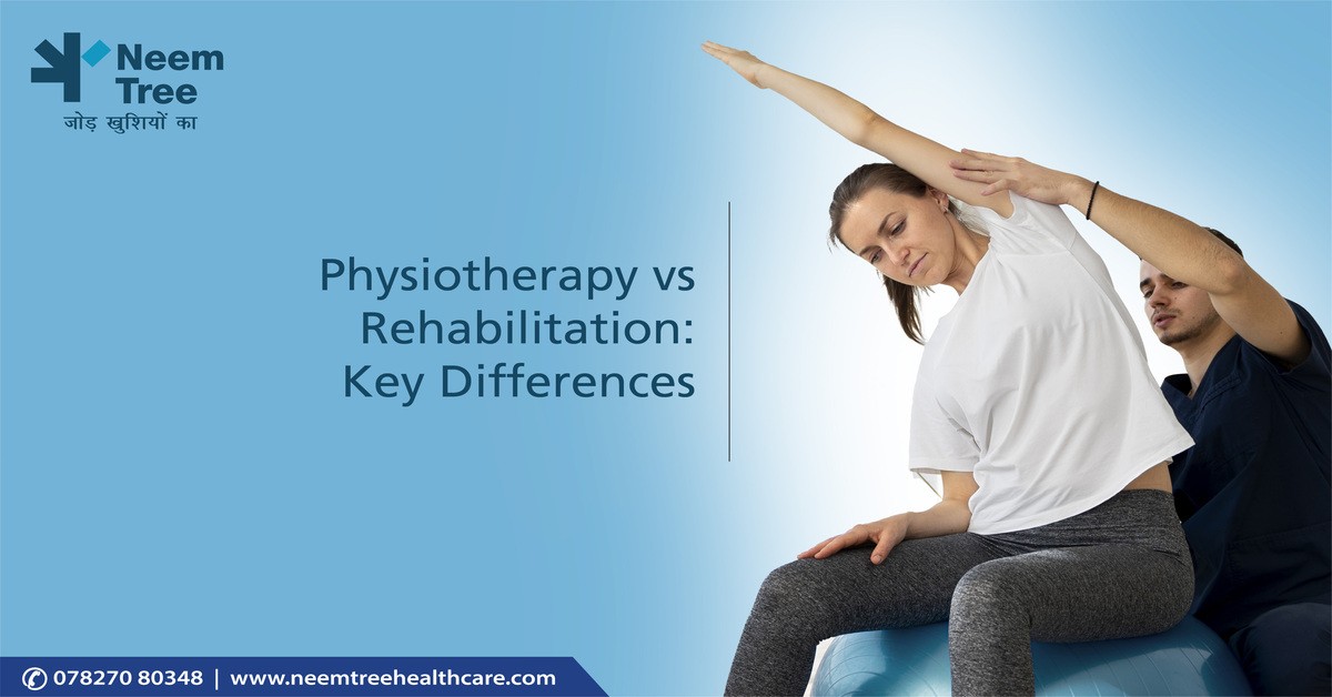 Physiotherapy Vs Rehabilitation| NeemTree Healthcare-Orthopedic Centres