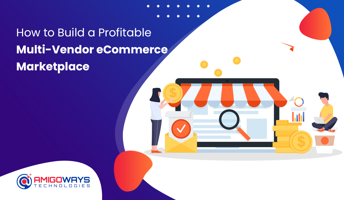 How To Build A Profitable Multi-Vendor ECommerce Marketplace - Amigoways