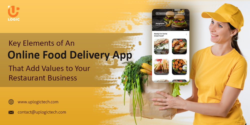 Key Elements of An Online Food Delivery App that Add Values to Your Restaurant Business - Uplogic Technologies