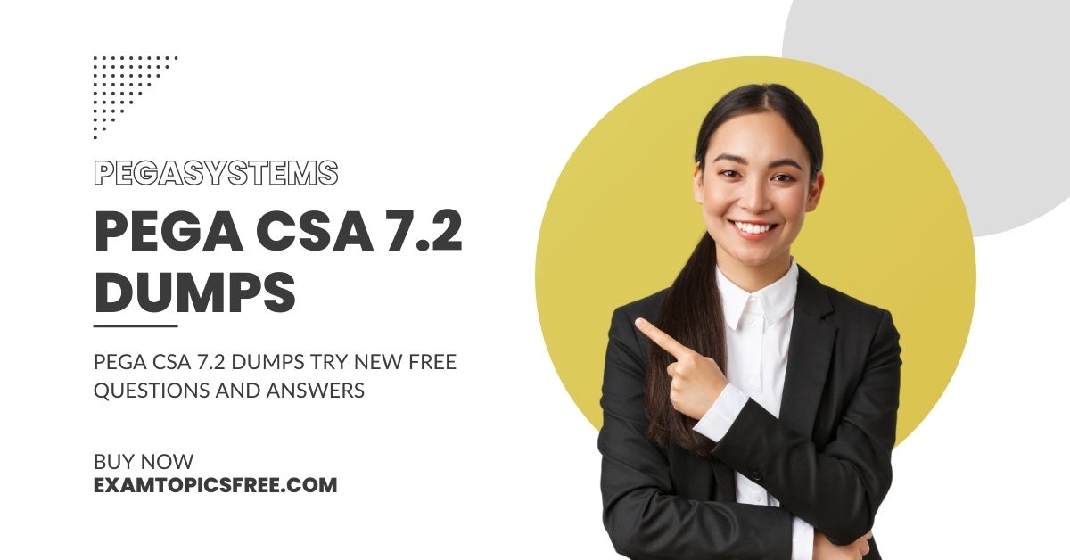 PEGA CSA 7.2 Dumps Can Help You Ace the Certification Exam