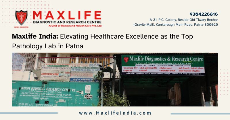 Maxlife India: Elevating Healthcare Excellence as the Top Pathology Lab in Patna - HackMD