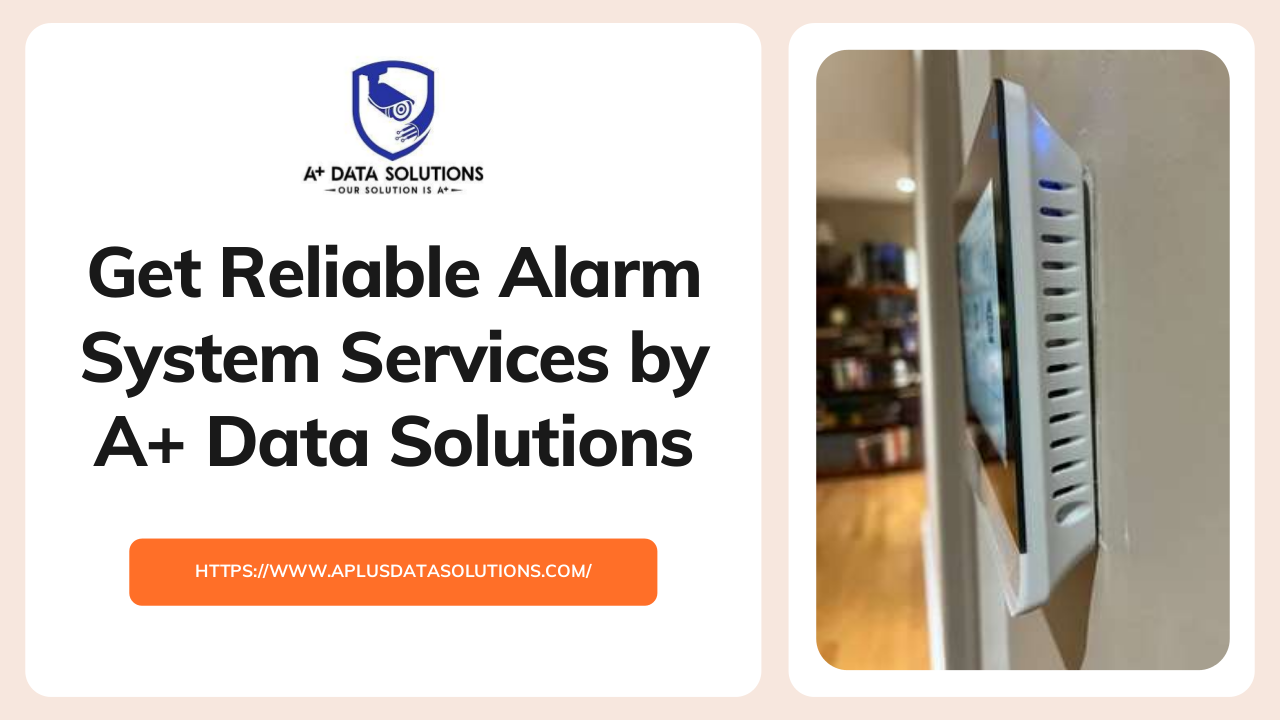 Get Reliable Alarm System Services by A+ Data Solutions