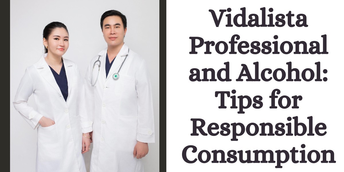 Vidalista Professional and Alcohol: Tips for Responsible Consumption
