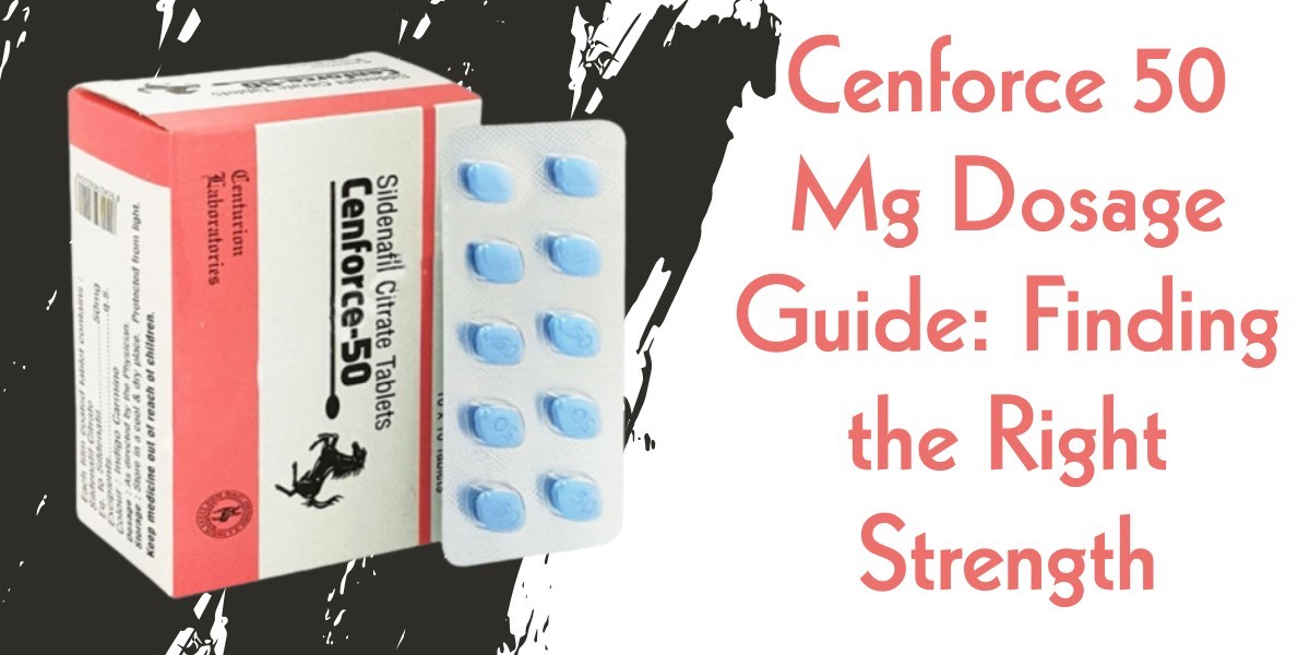 Cenforce 50 Mg Dosage Guide: Finding the Right Strength