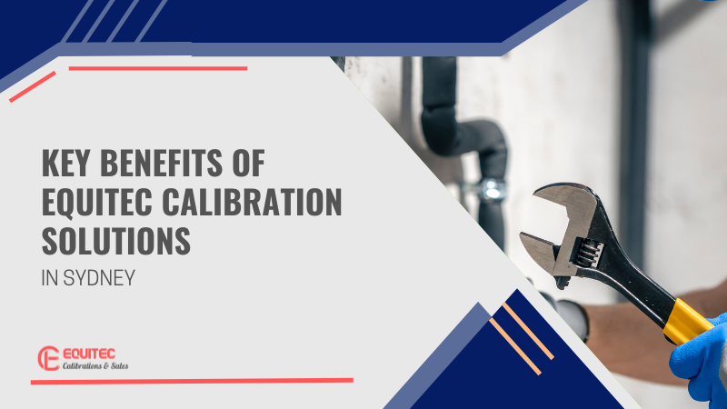 5 Key Benefits of Equitec Calibration Solutions in Sydney