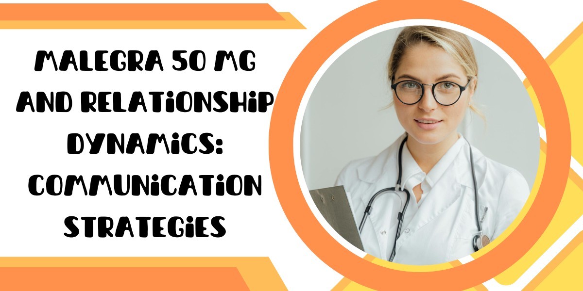 Malegra 50 Mg and Relationship Dynamics: Communication Strategies