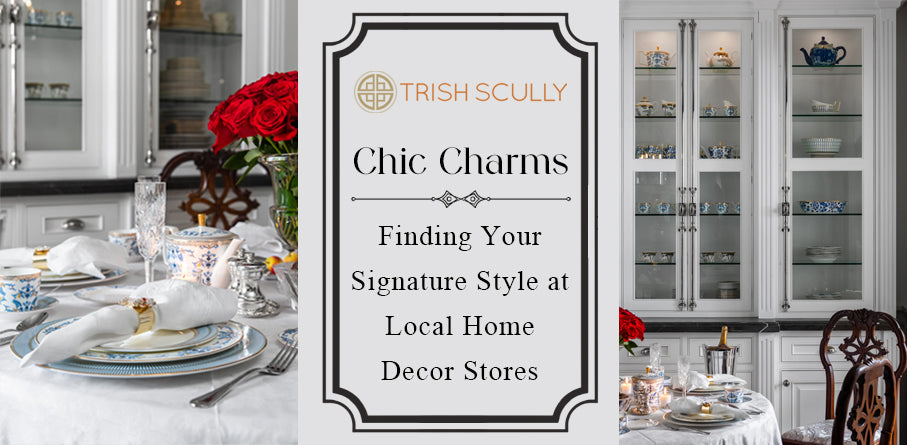 Chic Charms: Finding Your Signature Style at Local Home Decor Stores – TRISH SCULLY