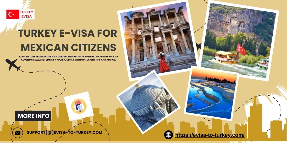 Unlocking the Ease of Turkey E-Visa for Mexican Citizens