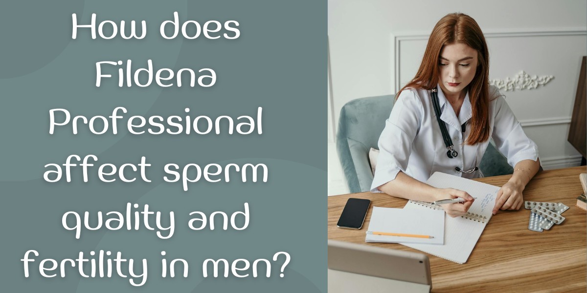 How does Fildena Professional affect sperm quality and fertility in men?