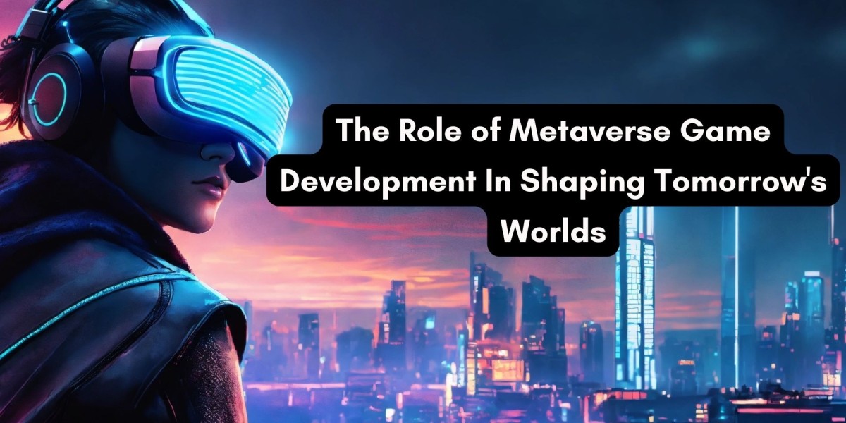 The Role of Metaverse Game Development in Shaping Tomorrow's Worlds