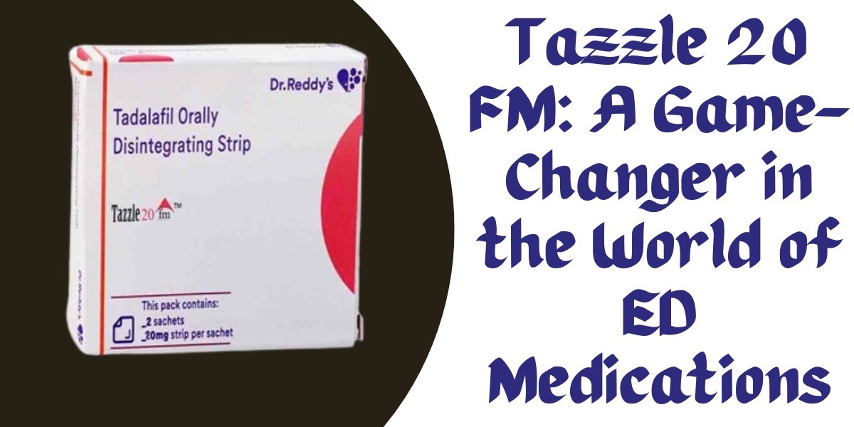 Tazzle 20 FM: A Game-Changer in the World of ED Medications