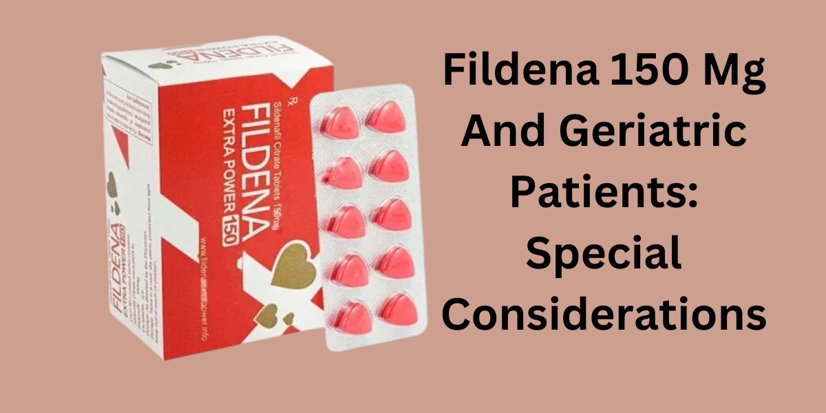 Fildena 150 Mg And Geriatric Patients: Special Considerations