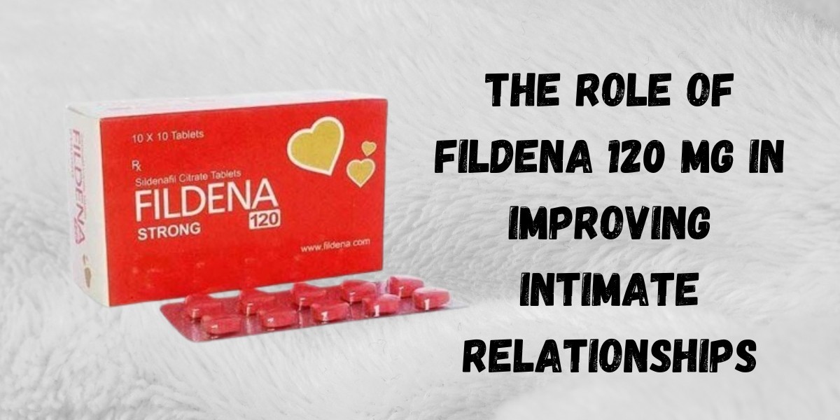 The Role of Fildena 120 Mg in Improving Intimate Relationships