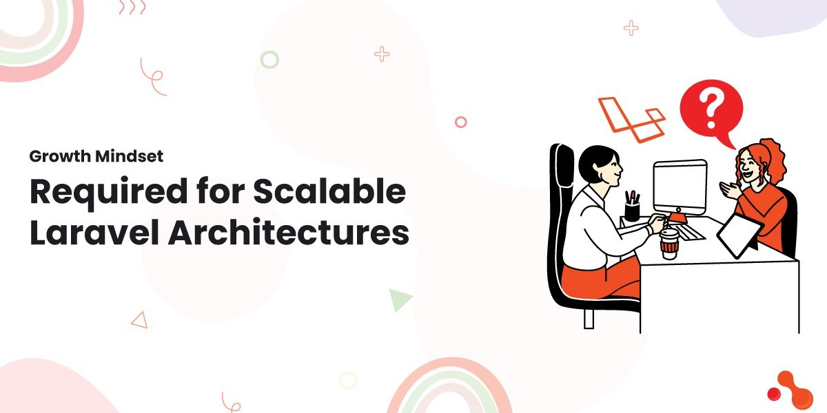 Growth Mindset Required for Scalable Laravel Architectures