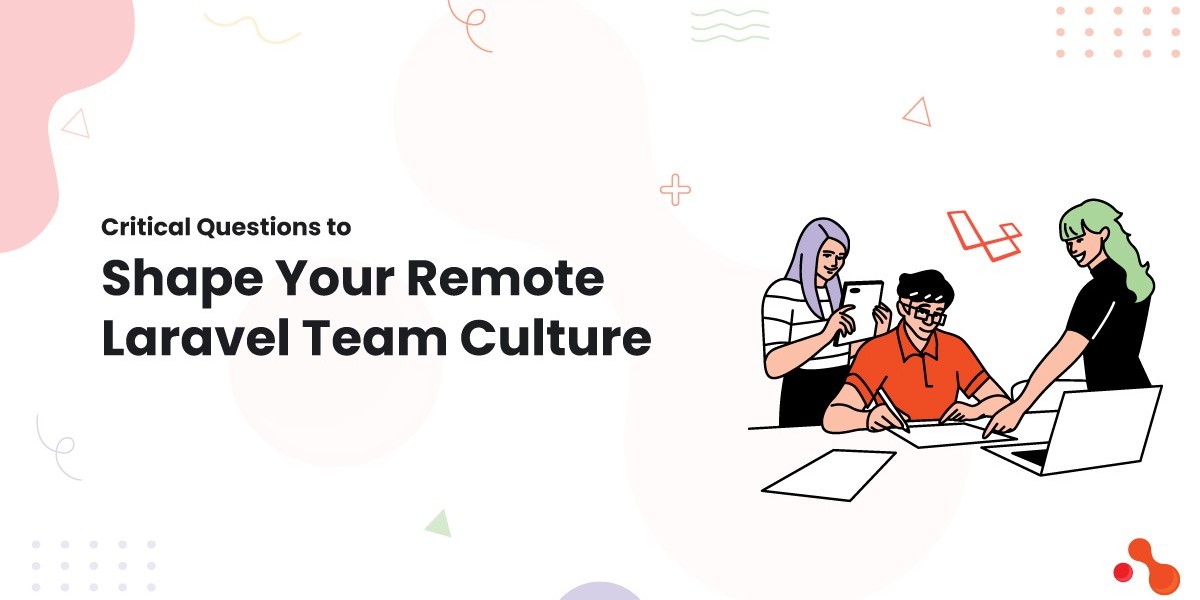 Critical Questions to Shape Your Remote Laravel Team Culture