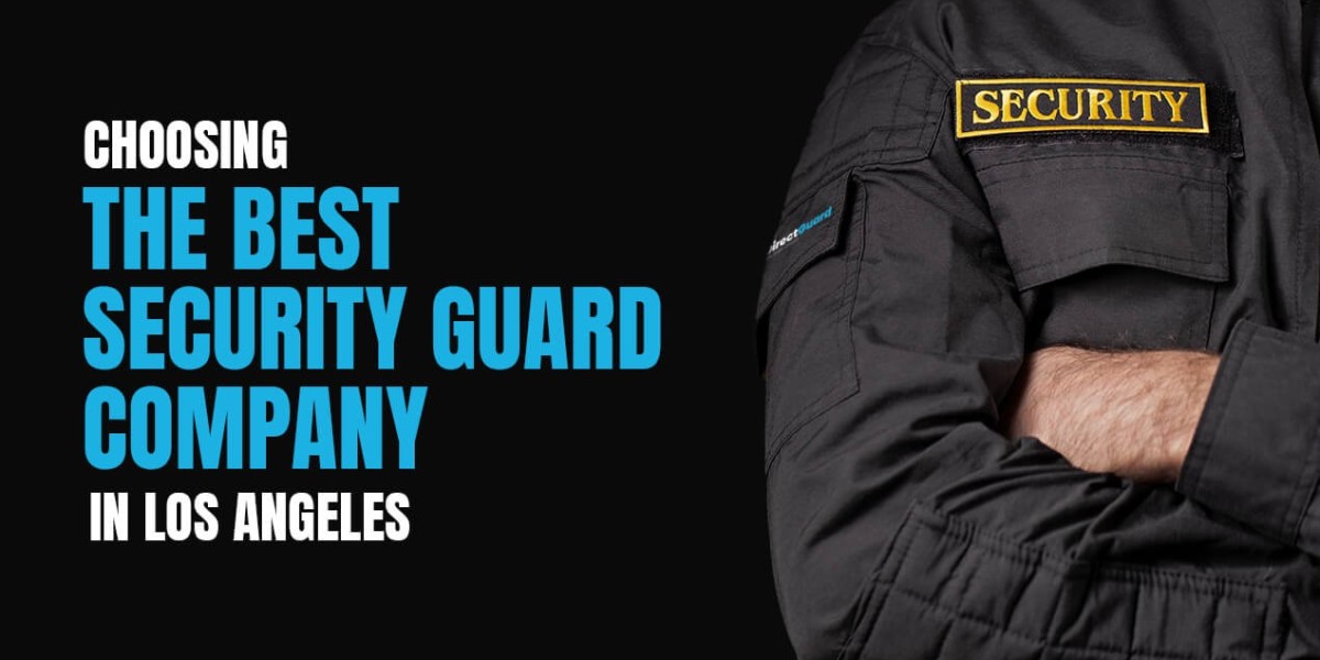 Choosing the Best Security Guard Company in Los Angeles