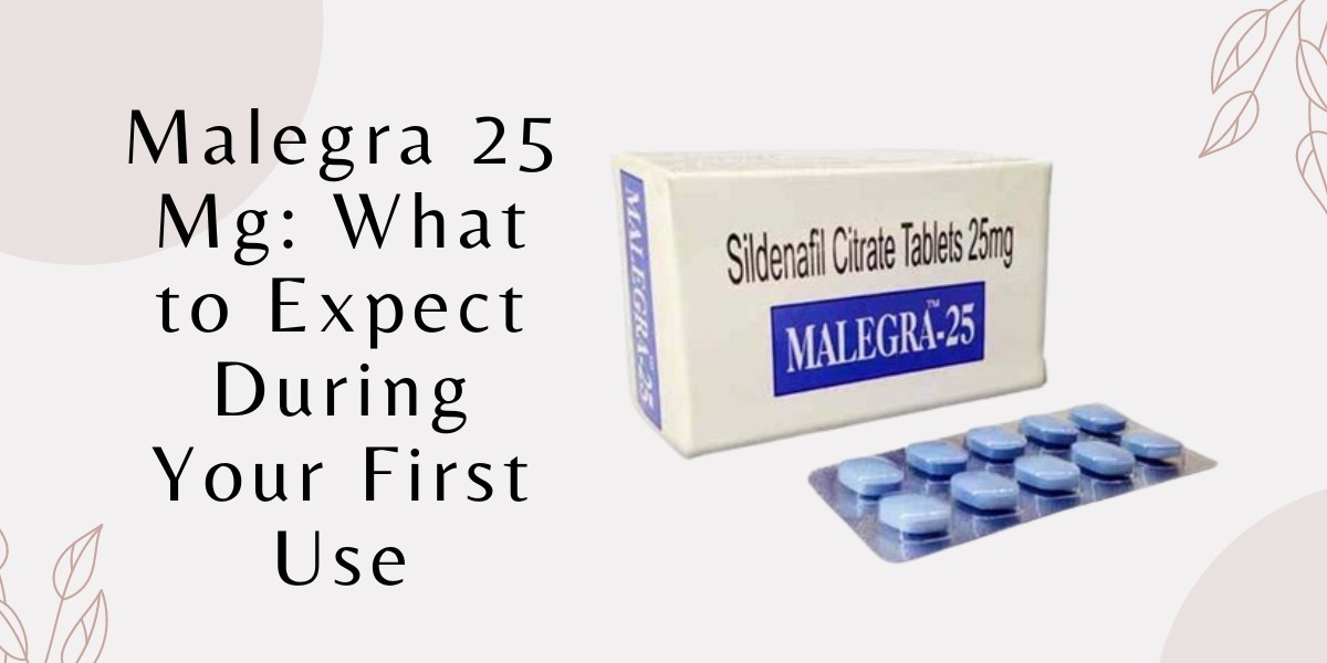 Malegra 25 Mg: What to Expect During Your First Use