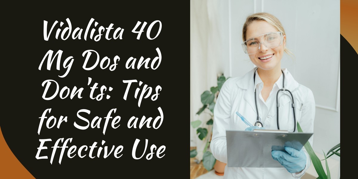 Vidalista 40 Mg Dos and Don'ts: Tips for Safe and Effective Use